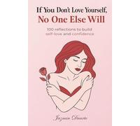 If you don’t love yourself, no one else will.: 100 reflections to build self-love and confidence