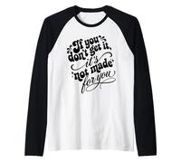 If You Don't Get It It's Not Made For You Funny Sassy Cita Camiseta Manga Raglan