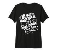 If You Don't Get It It's Not Made For You Funny Sassy Cita Camiseta Premium