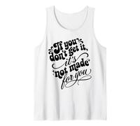 If You Don't Get It It's Not Made For You Funny Sassy Cita Camiseta sin Mangas