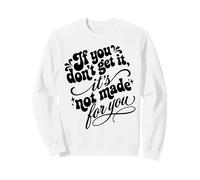 If You Don't Get It It's Not Made For You Funny Sassy Cita Sudadera