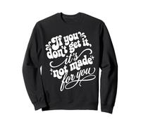 If You Don't Get It It's Not Made For You Funny Sassy Cita Sudadera