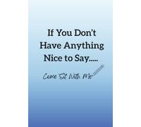 If You Don't Have Anything Nice to Say..... Come Sit With Me: Funny Journal Gift for Friends and Family