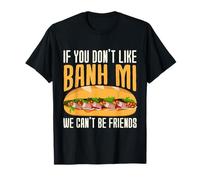 If You Don't Like Banh Mi We Can't Be Friends Camiseta