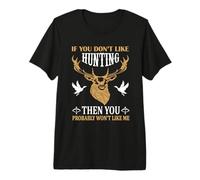 If You Don't Like Hunting You Probably Don't Like Me Hunter Camiseta Premium