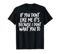 If You Don't Like Me It's Because I Don't Want You To Camiseta