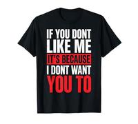If You Don't Like Me It's Because I Don't Want You To Camiseta