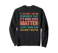 If You Don't Like Me Remember That It's Mind Over Matter Sudadera