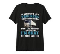 If You Don't Like Truckers Then You Prabably Truck Driver Camiseta Premium