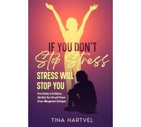 If You Don't Stop Stress, Stress Will Stop You: From Anxiety to Confidence: Take Back Your Life with Proven Stress-Management Techniques