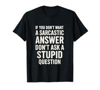 If You Don't Want A Sarcastic Answer Don't Ask A Stupid Camiseta