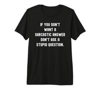 If You Don't Want A Sarcastic Answer Don't Ask A Stupid Ques Camiseta Premium