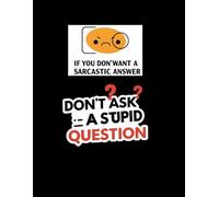 IF YOU DON'T WANT A SARCASTIC ANSWER DON'T ASK A STUPID QUESTION: 8.5 x 11 Blank Lined Notebook Journal - Funny Saying