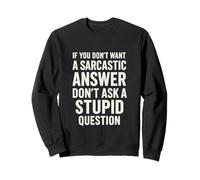 If You Don't Want A Sarcastic Answer Don't Ask A Stupid Sudadera