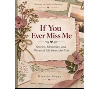 If You Ever Miss Me: Stories, Memories ,and Pieces of My Heart For You
