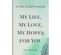 If You Ever Wonder: My Life, My Love, My Hopes for You: Letters Across Time #02: Cherished Reflections: Letters I Wish I Could Share with You