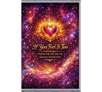 If You Feel It Too: One Hundred Poems on Presence Attraction and the Quiet Art of Becoming Close