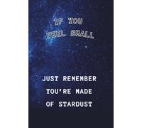 If You Feel Small, Just Remember You’re Made Of Stardust.: Lined Paper Journal 100 pages Space Universe Themed