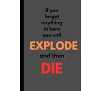 If you forget anything in here you will EXPLODE and then DIE: Funny gift notebook/journal to give to family or friends