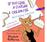 If you Give a Cougar a cream Pie BIRTHDAY EDITION: A transformative parody for ADULTS ONLY: Same as the regular version, I just added a candle