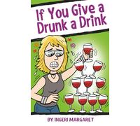 If You Give a Drunk a Drink: A Woman's Journey Through Alcoholism