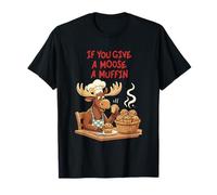 If You Give A Moose A Muffin Funny Baking Pastry Lover Camiseta