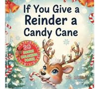 If You Give a Reindeer a Candy Cane: A Silly Holiday Adventure for Kids (Children's Christmas Books Ages 2-5): Fun with Reindeers, Snowmen, and Sweet Treats - Perfect for Toddle