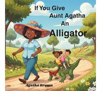 If You Give Aunt Agatha An Alligator (Aunt Agatha's Adventures)