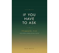 If You Have To Ask If It's Appropriate... It's Not: And Other Career Saving Truths