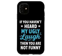 If You Haven't Heard My Ugly Laugh Funny Sarcástico Humor Carcasa para iPhone 11