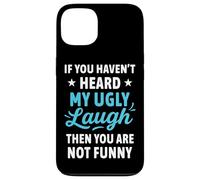 If You Haven't Heard My Ugly Laugh Funny Sarcástico Humor Carcasa para iPhone 13