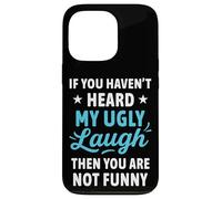 If You Haven't Heard My Ugly Laugh Funny Sarcástico Humor Carcasa para iPhone 13 Pro