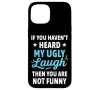 If You Haven't Heard My Ugly Laugh Funny Sarcástico Humor Carcasa para iPhone 15
