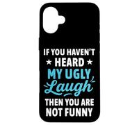 If You Haven't Heard My Ugly Laugh Funny Sarcástico Humor Carcasa para iPhone 16 Plus