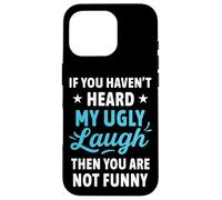 If You Haven't Heard My Ugly Laugh Funny Sarcástico Humor Carcasa para iPhone 16 Pro