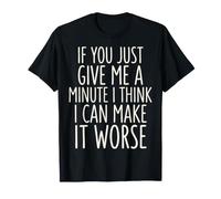If You Just Give Me A Minute I Think I Can Make It Worse Camiseta