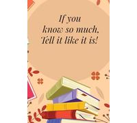 If You Know So Much, Tell It Like It Is!