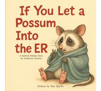 If You Let a Possum Into the ER: A Hilarious Satirical Parody for Healthcare Heroes and Anyone Who’s Survived the Waiting Room