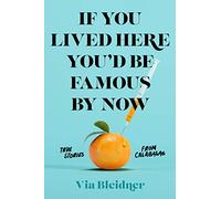 If You Lived Here You'd Be Famous by Now: True Stories from Calabasas