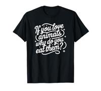 If You Love Animals Why Do You Eat Them? Camiseta