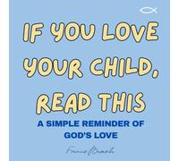 If You Love Your Child, Read This: A Simple Children’s Book About God’s Love