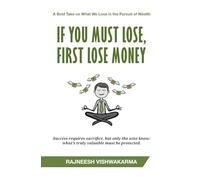 If You Must Lose, First Lose Money: A Bold Take on What We Lose in the Pursuit of Wealth (Business Innovation Series (3 Books))