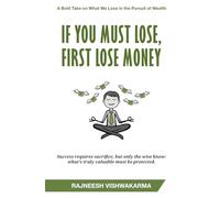 If You Must Lose, First Lose Money: A Bold Take on What We Lose in the Pursuit of Wealth (Business Innovation Series (3 Books))