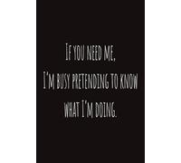 If you need me, I’m busy pretending to know what I’m doing.: Co-worker, Boss Notebook | Funny Journals for Office, College | 160 Blank Pages | 6x9inch - A5 Size | Gift for Co-worker, Boss, Manager and more...