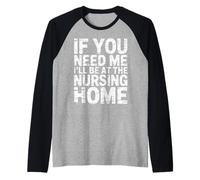 If You Need Me I'Ll Be At The Nursing Home - Camiseta Manga Raglan
