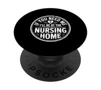 If You Need Me I'Ll Be At The Nursing Home - PopSockets PopGrip Adhesivo