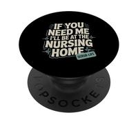 If You Need Me I'll Be At The Nursing Home -- PopSockets PopGrip Adhesivo