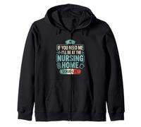 If You Need Me I'll Be At The Nursing Home - Sudadera con Capucha