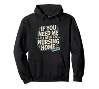 If You Need Me I'll Be At The Nursing Home -- Sudadera con Capucha