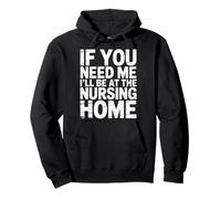 If You Need Me I'Ll Be At The Nursing Home - Sudadera con Capucha